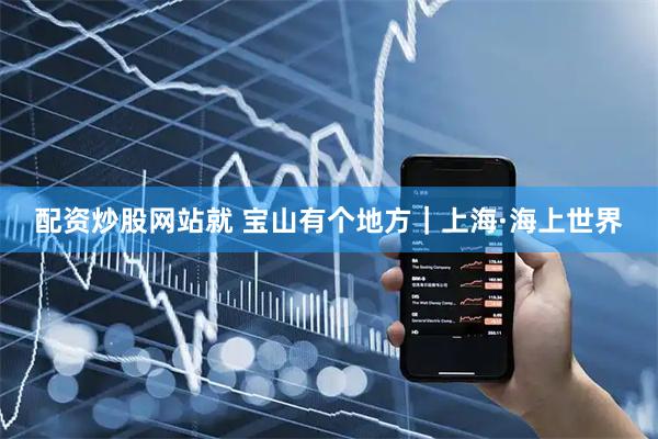 配资炒股网站就 宝山有个地方｜上海·海上世界